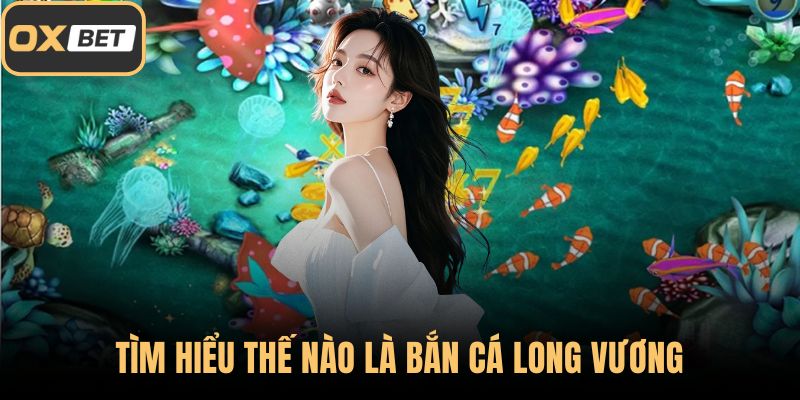 Tìm hiểu thế nào là bắn cá Long Vương